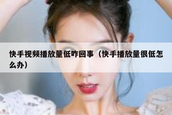 快手视频播放量低咋回事（快手播放量很低怎么办） 第1张