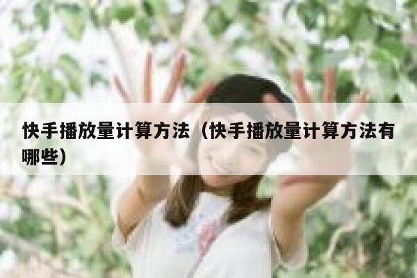 快手播放量计算方法（快手播放量计算方法有哪些） 第1张