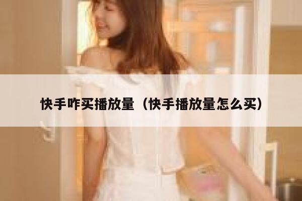 快手咋买播放量（快手播放量怎么买） 第1张