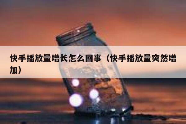 快手播放量增长怎么回事（快手播放量突然增加） 第1张