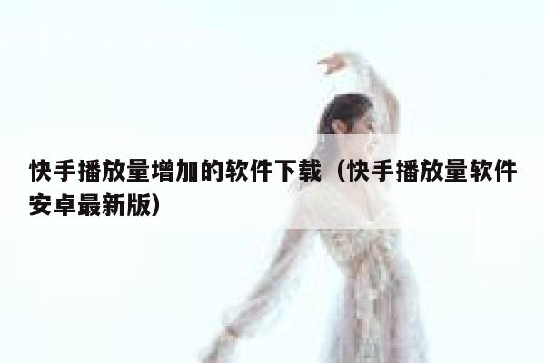 快手播放量增加的软件下载（快手播放量软件安卓最新版） 第1张