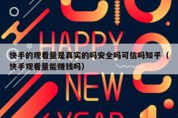 快手的观看量是真实的吗安全吗可信吗知乎（快手观看量能赚钱吗） 第1张
