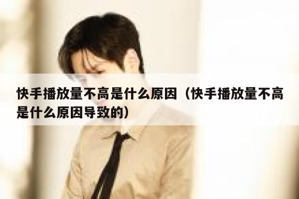 快手播放量不高是什么原因（快手播放量不高是什么原因导致的） 第1张