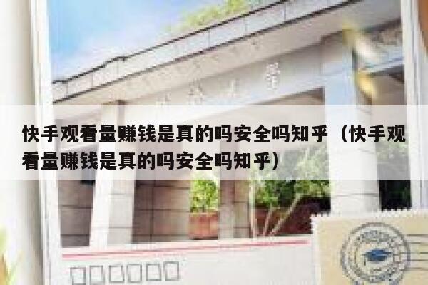 快手观看量赚钱是真的吗安全吗知乎（快手观看量赚钱是真的吗安全吗知乎） 第1张