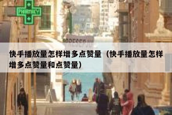 快手播放量怎样增多点赞量（快手播放量怎样增多点赞量和点赞量） 第1张