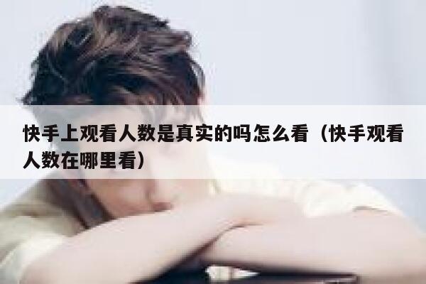快手上观看人数是真实的吗怎么看（快手观看人数在哪里看） 第1张