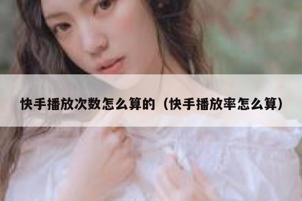 快手播放次数怎么算的（快手播放率怎么算） 第1张