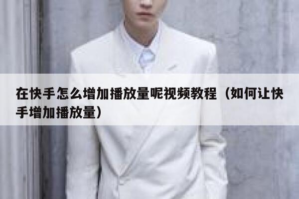 在快手怎么增加播放量呢视频教程（如何让快手增加播放量） 第1张