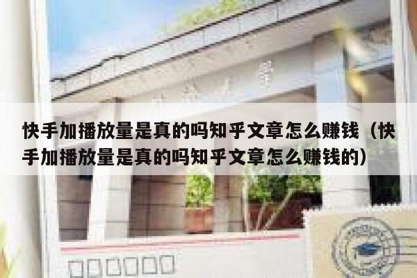 快手加播放量是真的吗知乎文章怎么赚钱（快手加播放量是真的吗知乎文章怎么赚钱的） 第1张