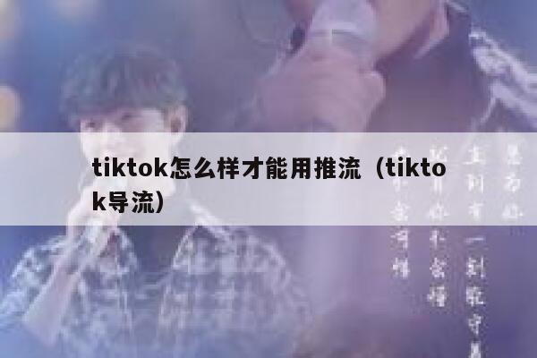 tiktok怎么样才能用推流（tiktok导流） 第1张
