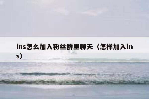 ins怎么加入粉丝群里聊天（怎样加入ins） 第1张
