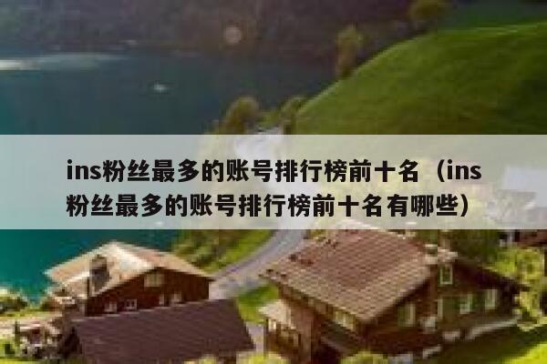 ins粉丝最多的账号排行榜前十名（ins粉丝最多的账号排行榜前十名有哪些） 第1张