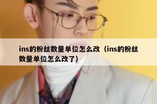 ins的粉丝数量单位怎么改（ins的粉丝数量单位怎么改了） 第1张