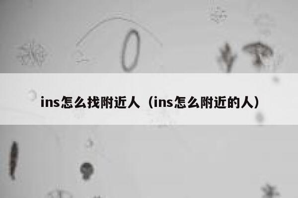 ins怎么找附近人（ins怎么附近的人） 第1张