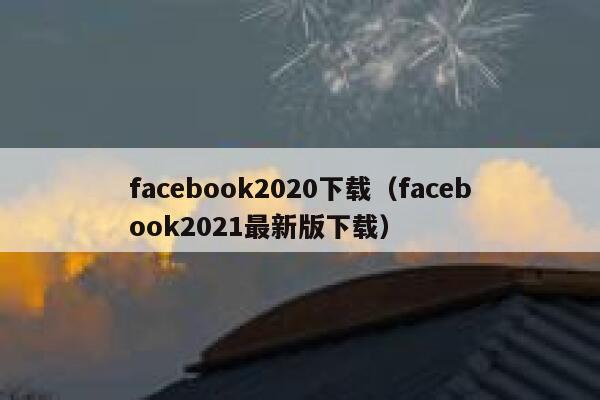 facebook2020下载（facebook2021最新版下载） 第1张