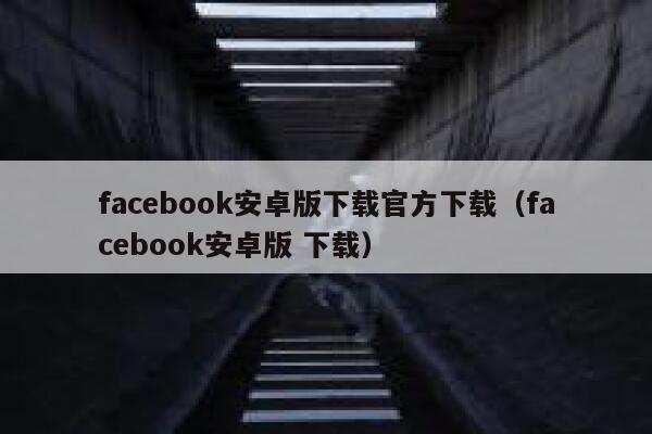 facebook安卓版下载官方下载（facebook安卓版 下载） 第1张