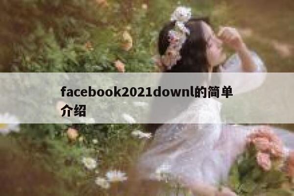 facebook2021downl的简单介绍 第1张