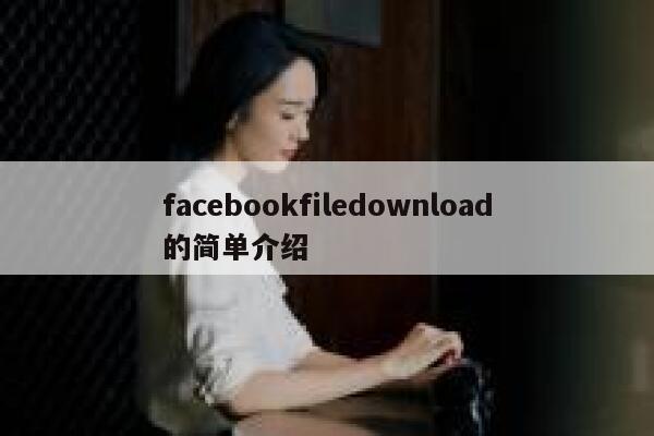 facebookfiledownload的简单介绍 第1张
