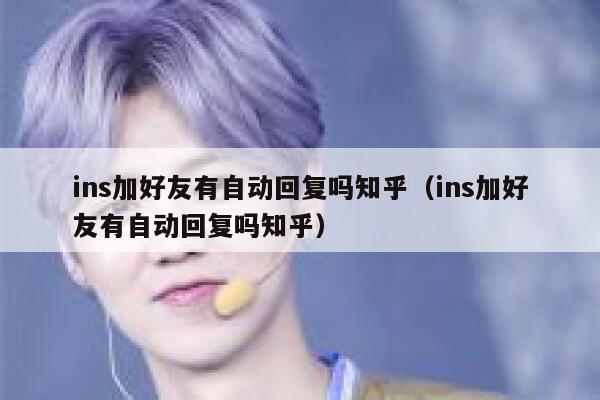 ins加好友有自动回复吗知乎（ins加好友有自动回复吗知乎） 第1张