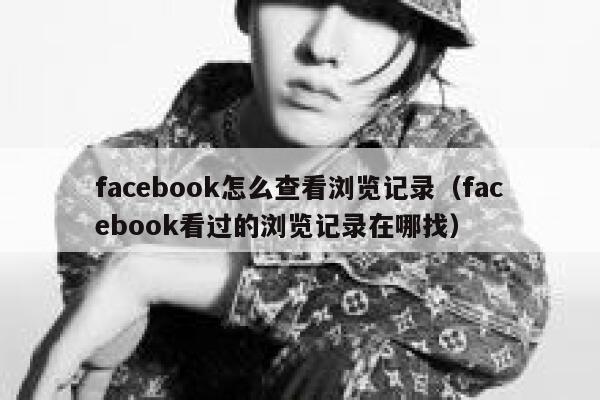 facebook怎么查看浏览记录（facebook看过的浏览记录在哪找） 第1张