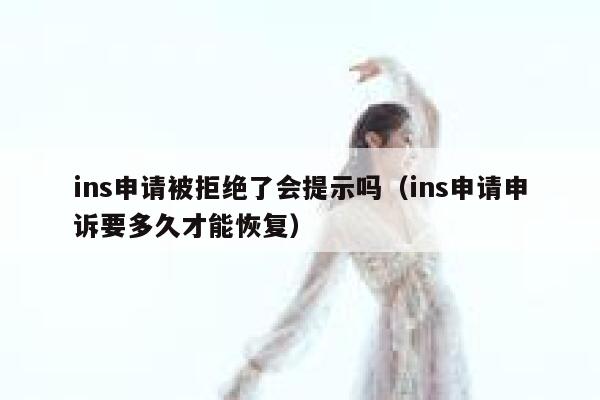 ins申请被拒绝了会提示吗（ins申请申诉要多久才能恢复） 第1张