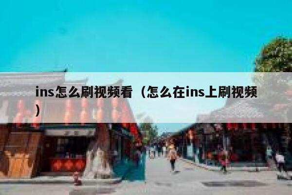 ins怎么刷视频看（怎么在ins上刷视频） 第1张