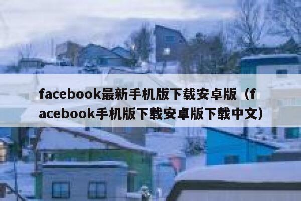 facebook最新手机版下载安卓版（facebook手机版下载安卓版下载中文） 第1张
