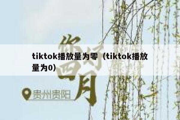 tiktok播放量为零（tiktok播放量为0） 第1张