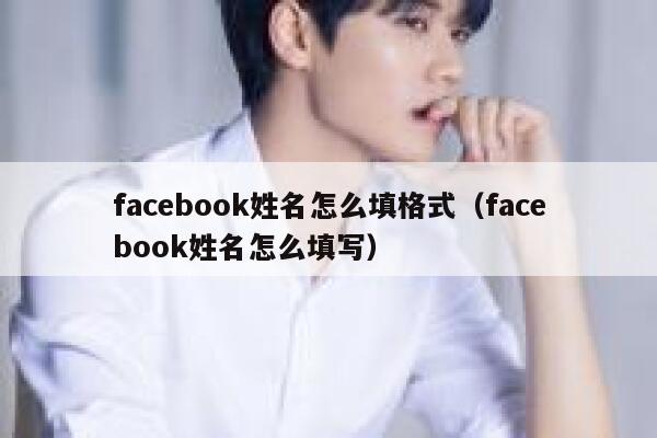 facebook姓名怎么填格式（facebook姓名怎么填写） 第1张
