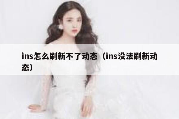 ins怎么刷新不了动态（ins没法刷新动态） 第1张