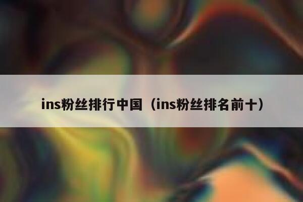 ins粉丝排行中国（ins粉丝排名前十） 第1张