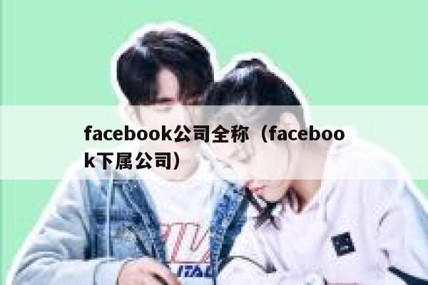 facebook公司全称（facebook下属公司） 第1张