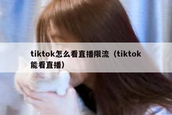tiktok怎么看直播限流（tiktok能看直播） 第1张