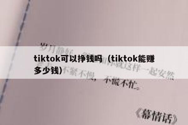tiktok可以挣钱吗（tiktok能赚多少钱） 第1张
