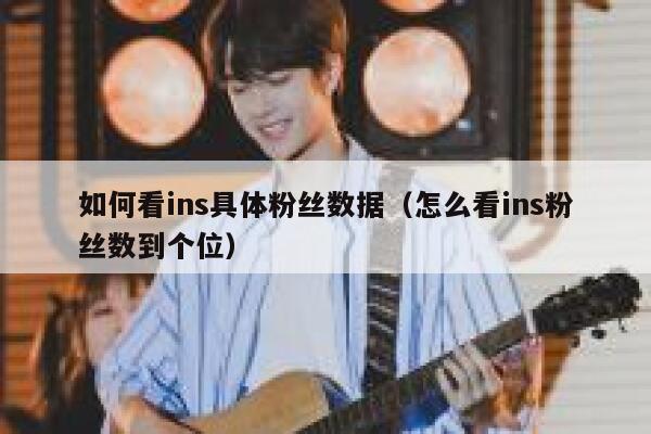 如何看ins具体粉丝数据（怎么看ins粉丝数到个位） 第1张
