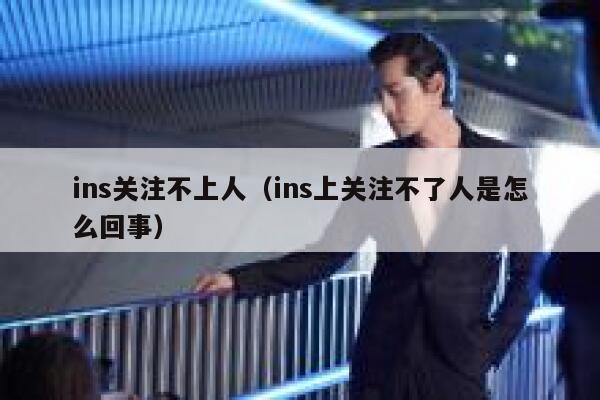 ins关注不上人（ins上关注不了人是怎么回事） 第1张