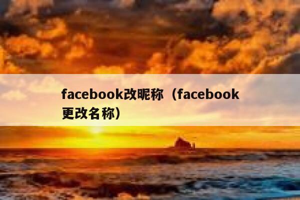 facebook改昵称(facebook更改名称) 第1张 facebook改昵称(facebook更改名称) 第1张