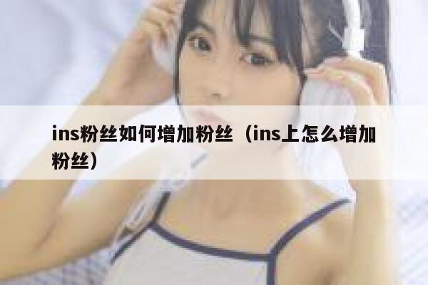 ins粉丝如何增加粉丝（ins上怎么增加粉丝） 第1张