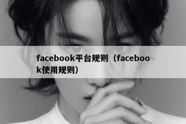 facebook平台规则(facebook使用规则) 第1张 facebook平台规则(facebook使用规则) 第1张