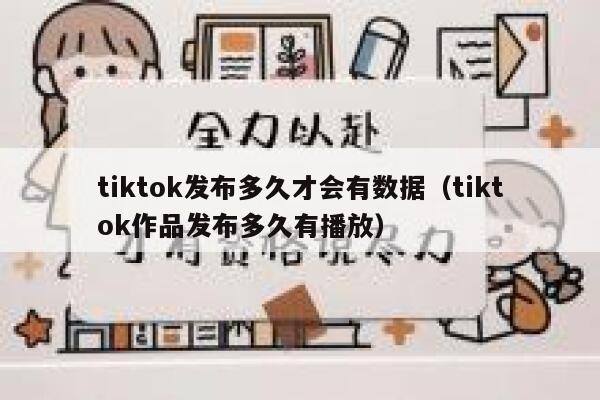 tiktok发布多久才会有数据(tiktok作品发布多久有播放) 第1张 tiktok发布多久才会有数据(tiktok作品发布多久有播放) 第1张