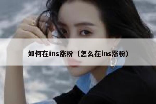 如何在ins涨粉（怎么在ins涨粉） 第1张