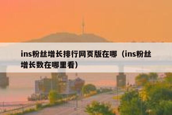 ins粉丝增长排行网页版在哪（ins粉丝增长数在哪里看） 第1张
