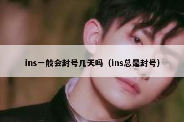 ins一般会封号几天吗（ins总是封号） 第1张
