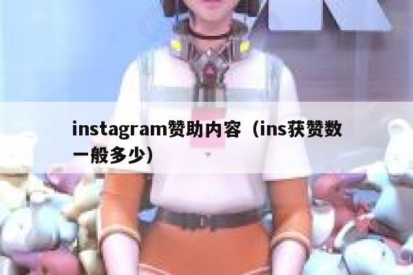 instagram赞助内容(ins获赞数一般多少) 第1张 instagram赞助内容(ins获赞数一般多少) 第1张