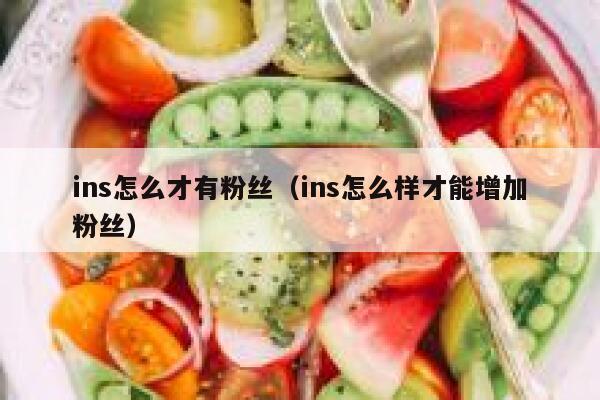 ins怎么才有粉丝(ins怎么样才能增加粉丝) 第1张 ins怎么才有粉丝(ins怎么样才能增加粉丝) 第1张