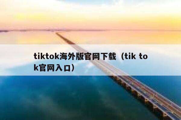 tiktok海外版官网下载(tik tok官网入口) 第1张 tiktok海外版官网下载(tik tok官网入口) 第1张