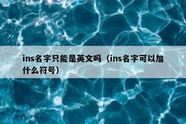 ins名字只能是英文吗(ins名字可以加什么符号) 第1张 ins名字只能是英文吗(ins名字可以加什么符号) 第1张