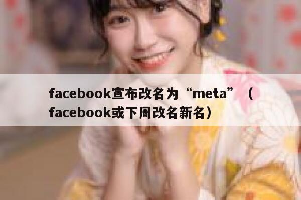 facebook宣布改名为“meta”（facebook或下周改名新名） 第1张