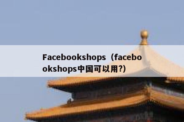 Facebookshops（facebookshops中国可以用?） 第1张