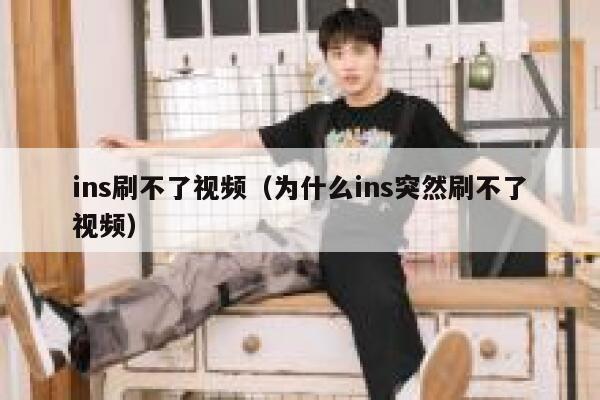 ins刷不了视频（为什么ins突然刷不了视频） 第1张